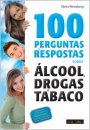 100 Perguntas e Respostas sobre Álcool, Drogas e Tabaco